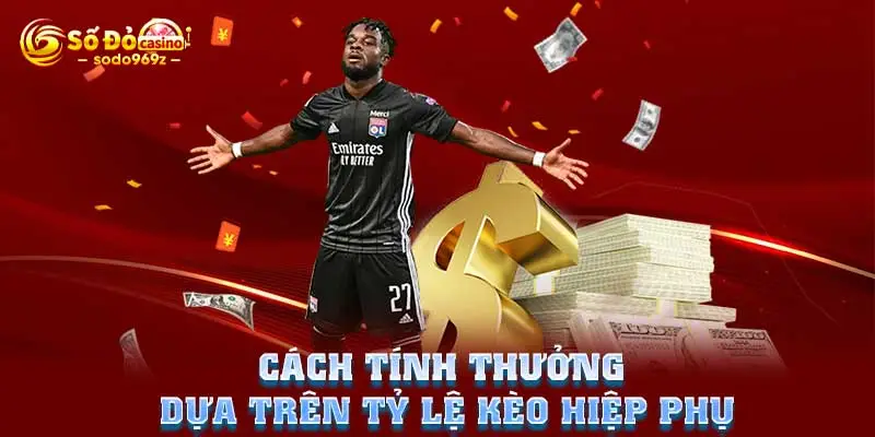 Cách tính thưởng dựa trên tỷ lệ kèo hiệp phụ