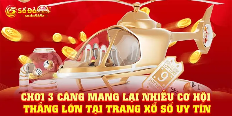 Chơi 3 càng mang lại nhiều cơ hội thắng lớn tại trang xổ số uy tín