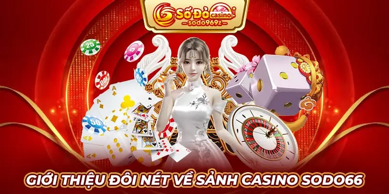 Giới thiệu đôi nét về sảnh Casino SODO66