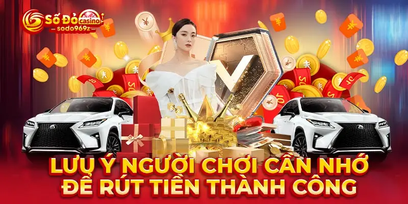 Lưu ý người chơi cần nhớ để rút tiền thành công