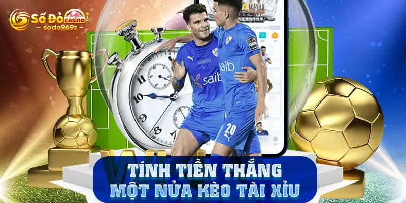 Tính tiền thắng một nửa kèo tài xỉu