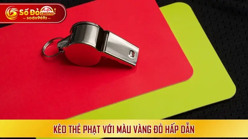 Kèo thẻ phạt với màu vàng đỏ hấp dẫn